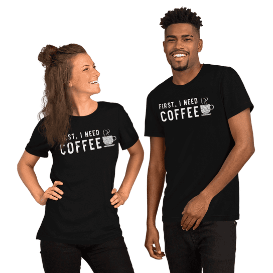 "First, I Need Coffee" Handmade Unisex T-Shirt